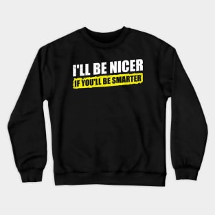 Ill-Be-Nicer-If-Youll-Be-Smarter Crewneck Sweatshirt